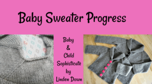 Baby Sweater Progress | A easy to knit, sophisticated little sweater for baby to child