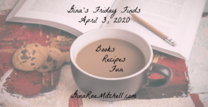 Gina’s Friday Finds | April 3, 2020 | Books – Recipes – Fun