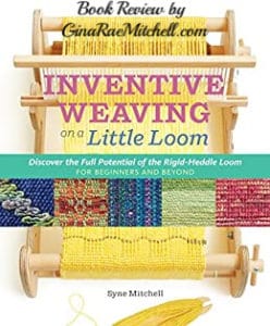 Inventive Weaving on a Little Loom by Syne Mitchell