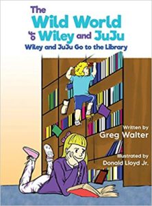 image - The Wild World of Wiley and JuJu: Wiley and JuJu Go to the Library by Greg Walter