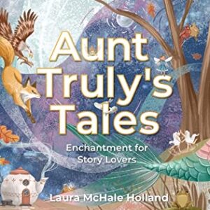 Aunt Truly's Tales: Enchantment for Story Lovers by Laura McHale Holland book cover