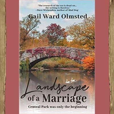 Landscape of a Marriage: Central Park Was Only the Beginning by Gail Ward Olmsted