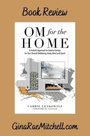 Om for the Home: A Holistic Approach to Interior Design for Your Overall Wellbeing, Body, Mind, and Spirit