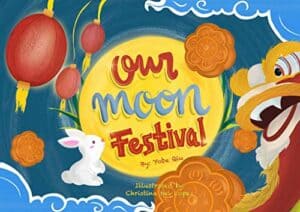 Our Moon Festival by Yobe Qiu | Children’s Book Review – Giveaway
