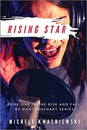 Rising Star by Michele Kwasniewski (Book 1 – Dani Truehart)| Giveaway, Excerpt, Spotlight Tour
