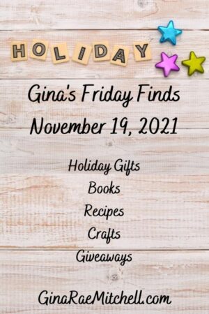 Gina’s Friday Finds for 19 November 2021 | Holiday Gifts, Recipes, Crafts, & Giveaways!