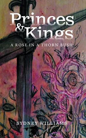 Princes and Kings by Sydney Williams (A Rose in a Thorn Bush #1) | Author Interview, $15 Gift Card, Excerpt