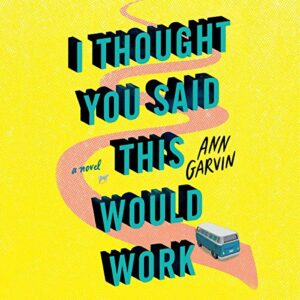 I Thought You Said this Would Work by Ann Garvin book cover image