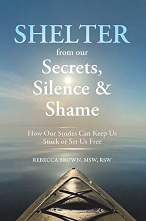 Shelter from Our Secrets, Silence, and Shame: How Our Stories Can Keep Us Stuck or Set Us Free by Rebecca L. Brown, MSW, RSW | $15 Giveaway, Spotlight, Excerpt 