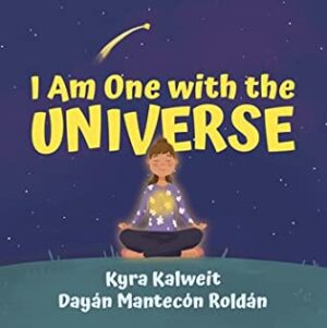 I Am One with the Universe by Kyra Kalweit and Dayán Mantecón Roldán | $15 Giveaway, Excerpt, Children’s Book Review