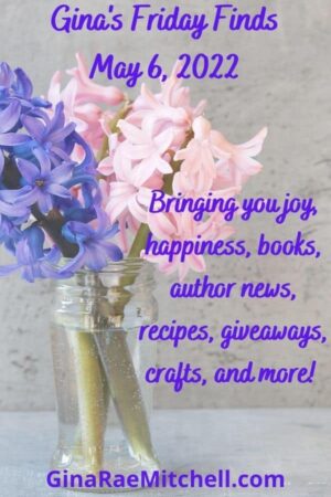 Friday Finds for 6 May 2022 | Flowers, Author News, Mother’s Day, Giftable Books, Recipes, Giveaways, Pin Looms, & more!