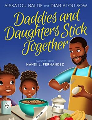 Daddies and Daughters Stick Together by Aissatou Balde and Diariatou Sow | $15 Giveaway & Children’s Book Spotlight 