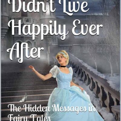 Cinderella Didn't Live Happily Ever After: The Hidden Messages in Fairy Tales by Anne E. Beall | 1-Giveaway, Guest Post