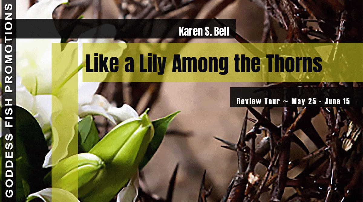 Like A Lily Among the Thorns by Karen S Bell | $25 Giveaway, Review, & Excerpt