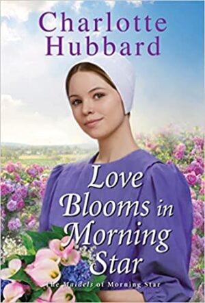 Love Blooms in Morning Star by Charlotte Hubbard (The Maidels of Morning Star #4) | $15 Giveaway, Excerpt, Spotlight | #standalone #AmishFiction