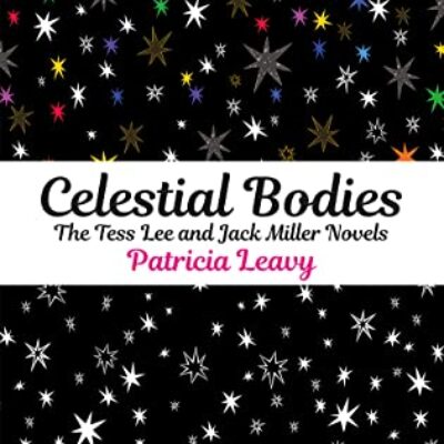 Celestial Bodies: The Tess Lee and Jack Miller Novels by Patricia Leavy | Excerpt, Guest Post from P. Leavy, & $50 Giveaway