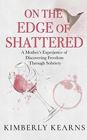 On the Edge of Shattered: A Mother’s Experience of Discovering Freedom Through Sobriety by Kimberly Kearns | Spotlight, Giveaway (ends Dec 5, 2022)