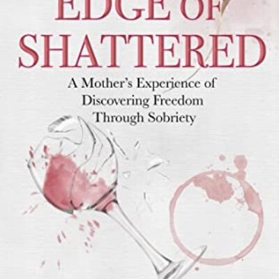 On the Edge of Shattered: A Mother’s Experience of Discovering Freedom Through Sobriety by Kimberly Kearns | Spotlight, Giveaway (ends Dec 5, 2022)