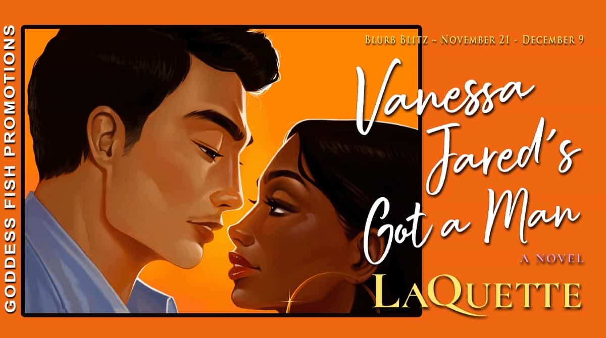 Vanessa Jared's Got a Man by LaQuette | Romantic-Comedy Spotlight ~ $30 Giveaway