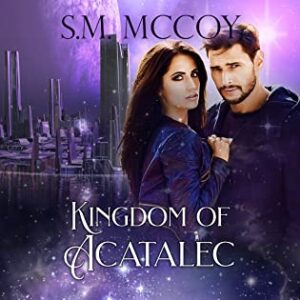 Review: Kingdom of Acatalec by S.M. McCoy, a 328 page Sci-fi Fantasy Adventure Romance