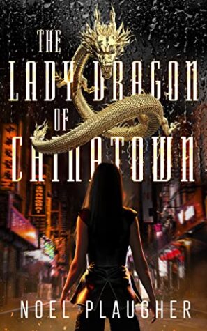 The Lady Dragon of Chinatown by Noel Plaugher | Spotlight ~ Excerpt ~ Guest Post from the Author ~Win a $25 Gift Card