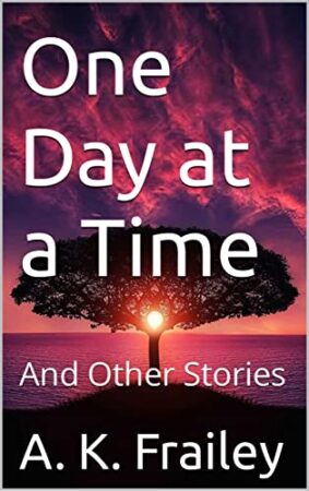 Book Review: One Day at a Time by A.K. Frailey | Short Story Collection ~ Must-Read 5-Star Family Fiction