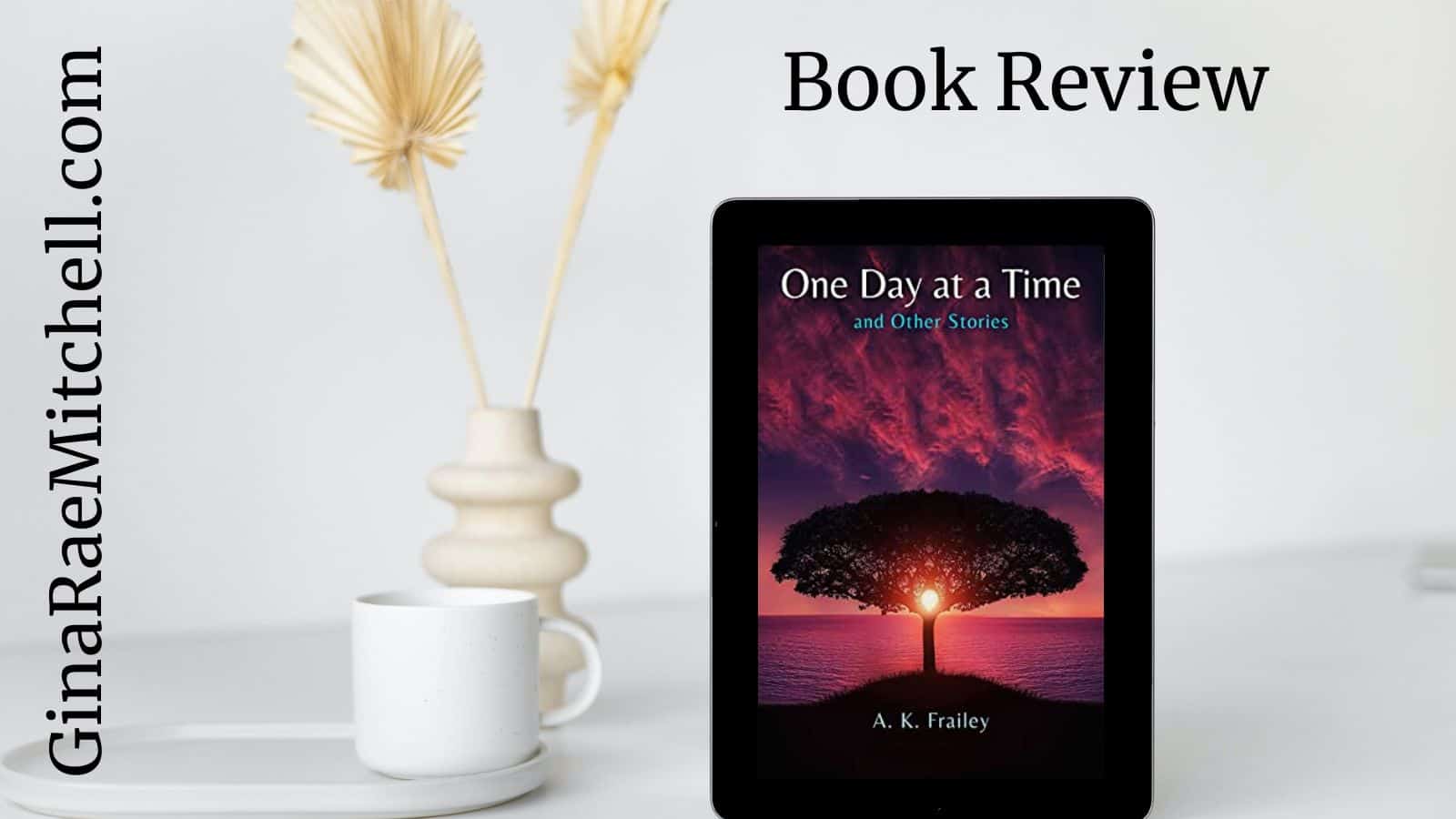 Book Review: One Day at a Time by A.K. Frailey | Short Story Collection ~ Must-Read 5-Star Family Fiction