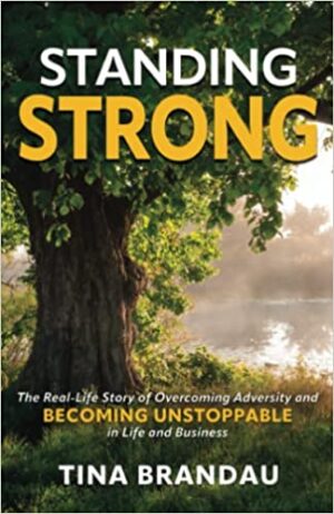 Standing Strong: The Real Life Story of Overcoming Adversity and Becoming Unstoppable in Life and Business by Tina Brandau | Spotlight ~ Author Guest Post ~ $20 Starbucks Gift Card