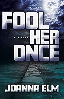 Fool Her Once by Joanna Elm | Book Review ~ Thriller ~ Literary Fiction ~ 4.5 Stars
