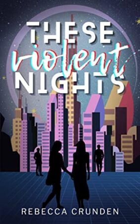 BBNYA Winner’s Tour: #11 ~ These Violent Nights by Rebecca Crunden | Romantic Dystopian Fantasy