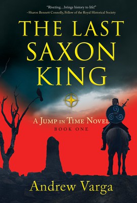 The Last Saxon King: A Jump in Time Novel Book 1 by Andrew Varga | Spotlight ~ Author Guest Post ~ Signed Copy Opportunity