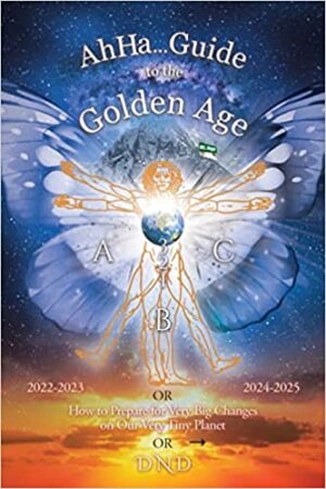 Ahha…Guide to the Golden Age: How to Prepare for Very Big Changes on Our Very Tiny Planet by DND | Excerpt ~ Author Bio ~ $15 Gift Card 