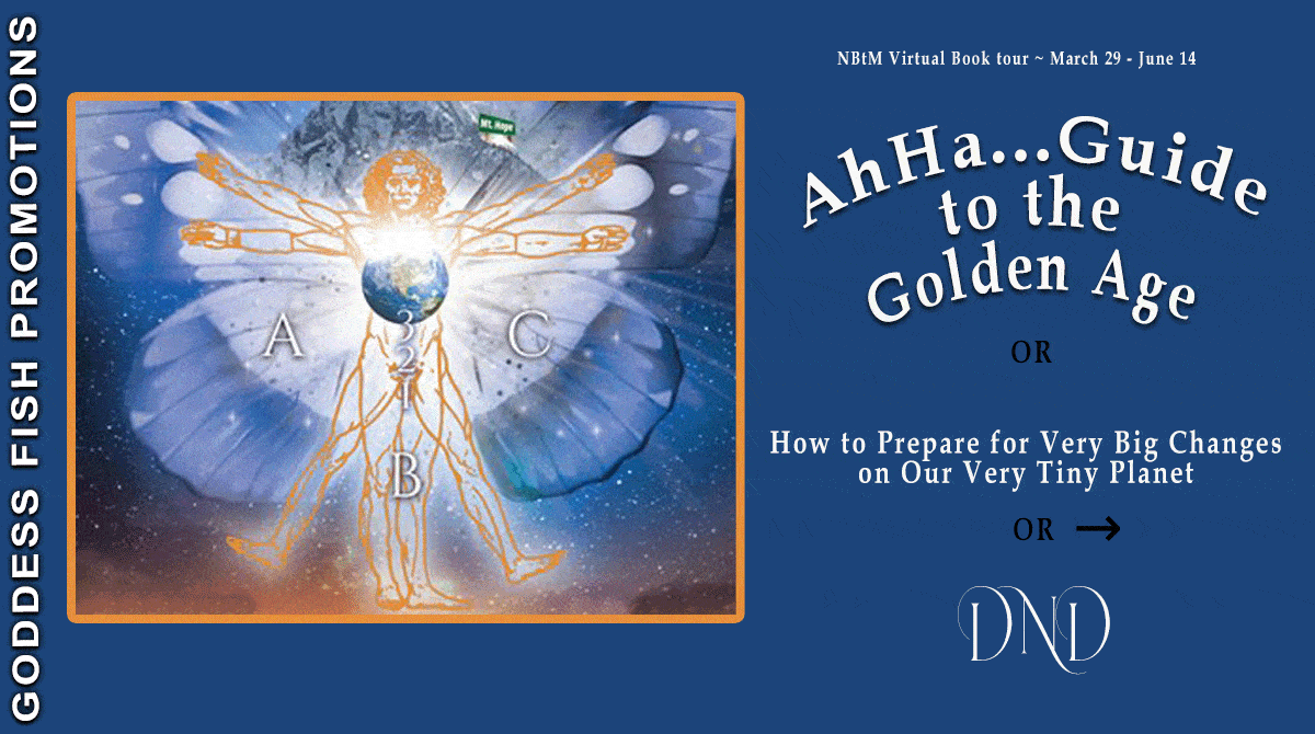 Ahha...Guide to the Golden Age: How to Prepare for Very Big Changes on Our Very Tiny Planet by DND | Excerpt ~ Author Bio ~ $15 Gift Card 