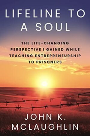 Lifeline to a Soul: The Life-Changing Perspective I Gained While Teaching Entrepreneurship to Prisoners by John K. McLaughlin | Book Review ~ Guest Post by Author ~ $25 Starbucks Gift Card | @iReadBookTours