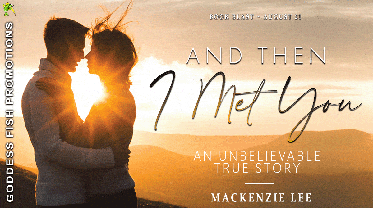 And Then I Met You by Mackenzie Lee | Book Review ~ Excerpt ~ $10 Gift Card | @GoddessFish #Memoir #Romance