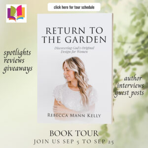 Return to the Garden: Discovering God’s Original Design for Women by Rebecca Mann Kelly | Spotight ~ $25 Giveaway ~ Author Guest Post | @iReadBookTours #Christian Living #Spiritual Growth