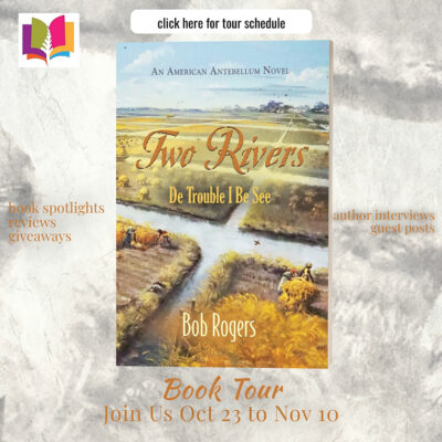 Book Review | Two Rivers: De Trouble I Be See by Bob Rogers | Win a Hardback Copy | Excerpt ~ Book Trailer ~ Guest Post from the Author | #HistoricalFiction #CivilWar #SouthernAntebellum @iReadBookTours @BobRogers13