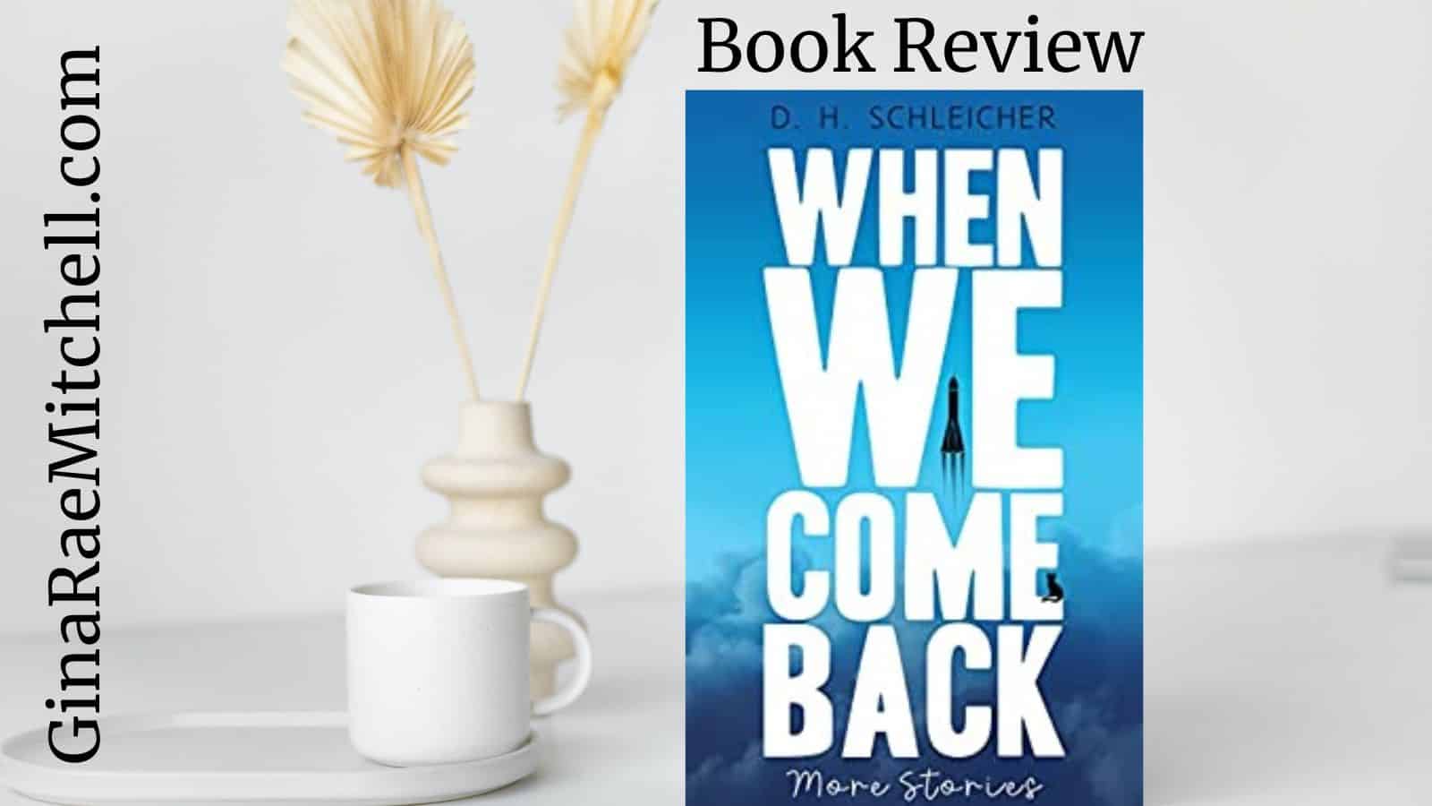 When We Come Back: More Stories by D.H. Schleicher | Book Review ~ 2 Hour Reads #ShortStories