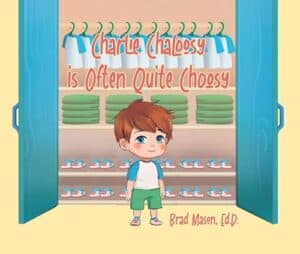 Children’s Book Review ~ Author Guest Post | Charlie Chaloosy is Often Quite Choosy by Brad Mason, Ed. D. (Charlie Chaloosy’s Adventures #1)| #KidLit #ChildrensPictureBook @iReadBookTours @CharlieChaloosy