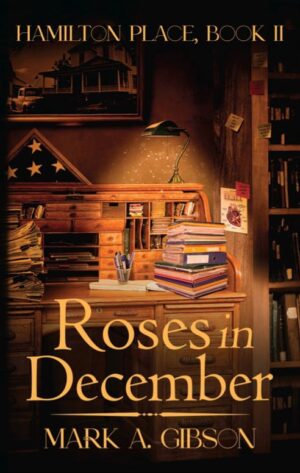 Roses in December (Hamilton Place Book 2) by Mark A. Gibson | A Powerful Conclusion |#BookReview #FamilySaga #Fiction #Thriller #HistoricalFiction #Giveaway | @iReadBookTours @MGibsonAuthor23