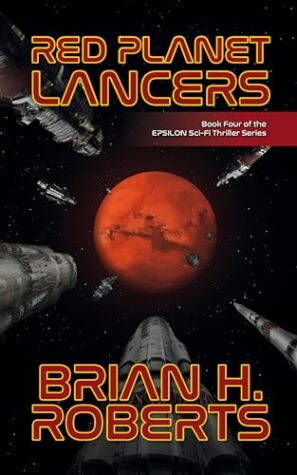 Spotlight & Fabulous Author Guest Post | Red Planet Lancers (EPSILON Sci-Fi Thriller 4) by Brian H. Roberts | $25 Gift Card ~ #ScienceFiction #Thriller #SpaceFleet #SciFi #HardSciFi | @GoddessFish @bhrauthor