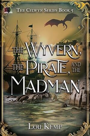 The Wyvern, the Pirate, and the Madman (The Celwyn Series Book 5) by Lou Kemp | #HistoricalFantasy #Steampunk #Mystical #Adventures | @AuthorLouKemp @4horsemenpubs