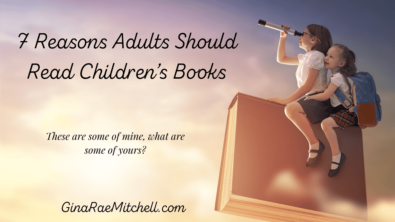 7 Reasons Adults Should Read Children's Books | #ChildrensBooks #BooksWithMessages #Books #Learning #Bookish #Adulting 5 7 reasons adults banner from GinaRaeMitchell post
