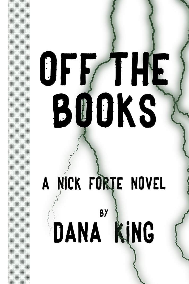Off the Books: A Nick Forte Detective Thriller  by Dana King