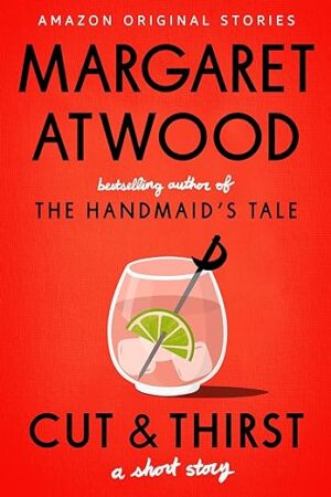 Cut and Thirst: A Short Story by Margaret Atwood | Best-selling, Thought-Provoking, 1-hour Read| #Revenge #Friendship #Mystery