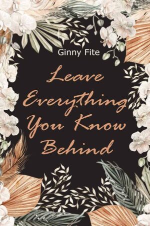 Leave Everything You Know Behind by Ginny Fite | 4-Star Book Review ~ Guest Post by Author | #LiteraryFiction #WomensFiction #Cancer #Hope #Friendship @iReadBookTours @unwrinkledbrain @ginnyfiteauthor