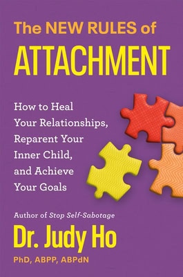The New Rules of Attachment: How to Heal Your Relationships, Reparent Your Inner Child, and Secure Your Life Vision by Dr. Judy Ho