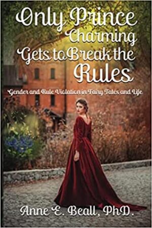Only Prince Charming Gets to Break the Rules: Gender and Rule Violation in Fairy Tales and Life by Anne E. Beall, PhD | Author Guest Post ~ Book Raffle