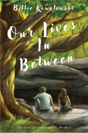 Our Lives in Between by Billie Kowalewski (The Enlightened Series #1) | Author Guest Post ~ Review ~ Excerpt | #YoungAdult #Fantasy | @GoddessFish @kowalewskibillie @enlightened31 @authorbilliek