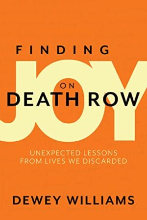 Book Review: Finding Joy on Death Row: Unexpected Lessons from Lives We Discarded by Dewey Williams